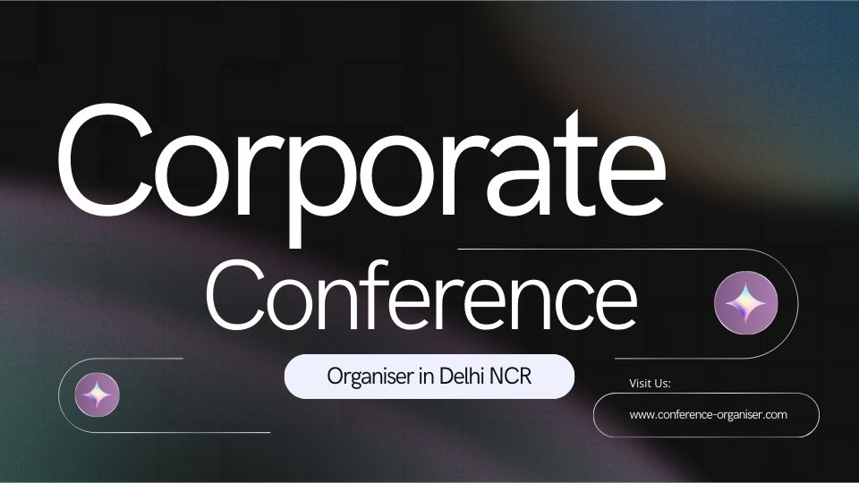 How to Choose the Best Corporate Conference Organiser in Delhi NCR